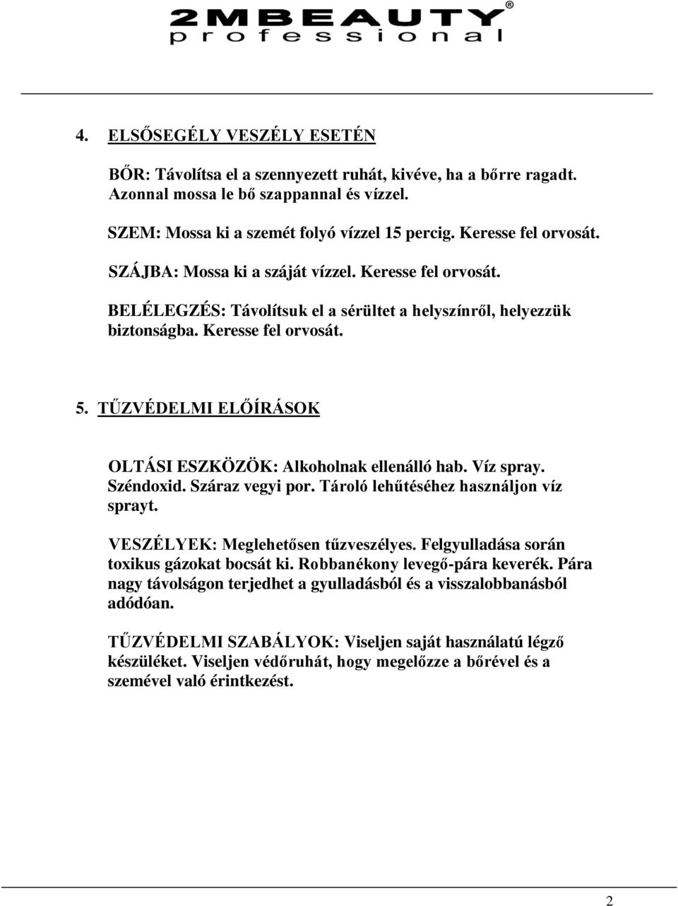 TŰZVÉDELMI ELŐÍRÁSOK OLTÁSI ESZKÖZÖK: Alkoholnak ellenálló hab. Víz spray. Széndoxid. Száraz vegyi por. Tároló lehűtéséhez használjon víz sprayt. VESZÉLYEK: Meglehetősen tűzveszélyes.