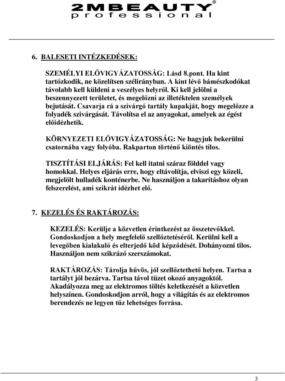 Távolítsa el az anyagokat, amelyek az égést előidézhetik. KÖRNYEZETI ELŐVIGYÁZATOSSÁG: Ne hagyjuk bekerülni csatornába vagy folyóba. Rakparton történő kiöntés tilos.