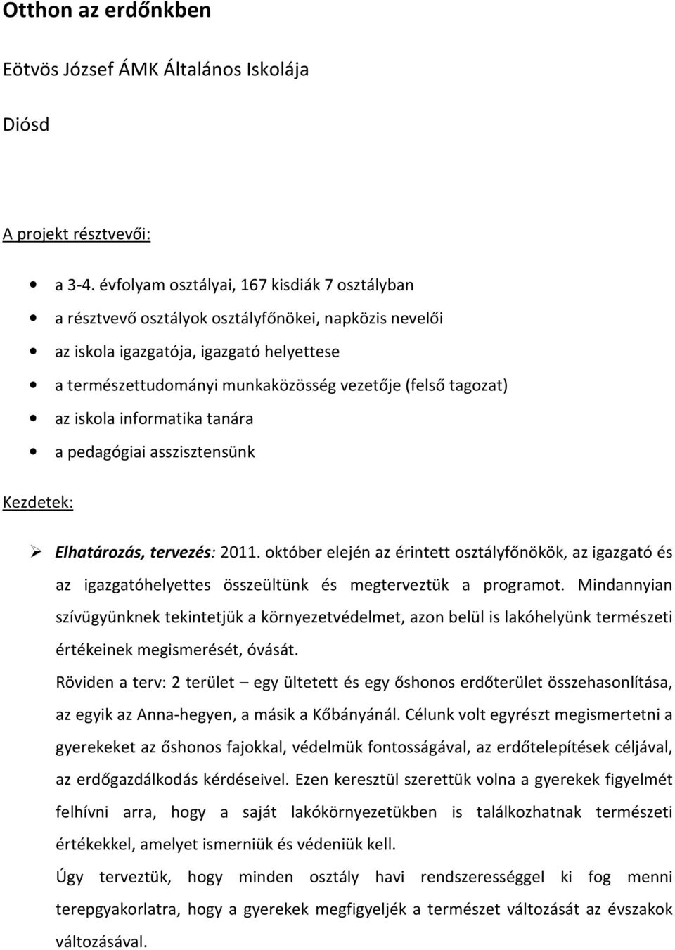 tagozat) az iskola informatika tanára a pedagógiai asszisztensünk Kezdetek: Elhatározás, tervezés: 2011.