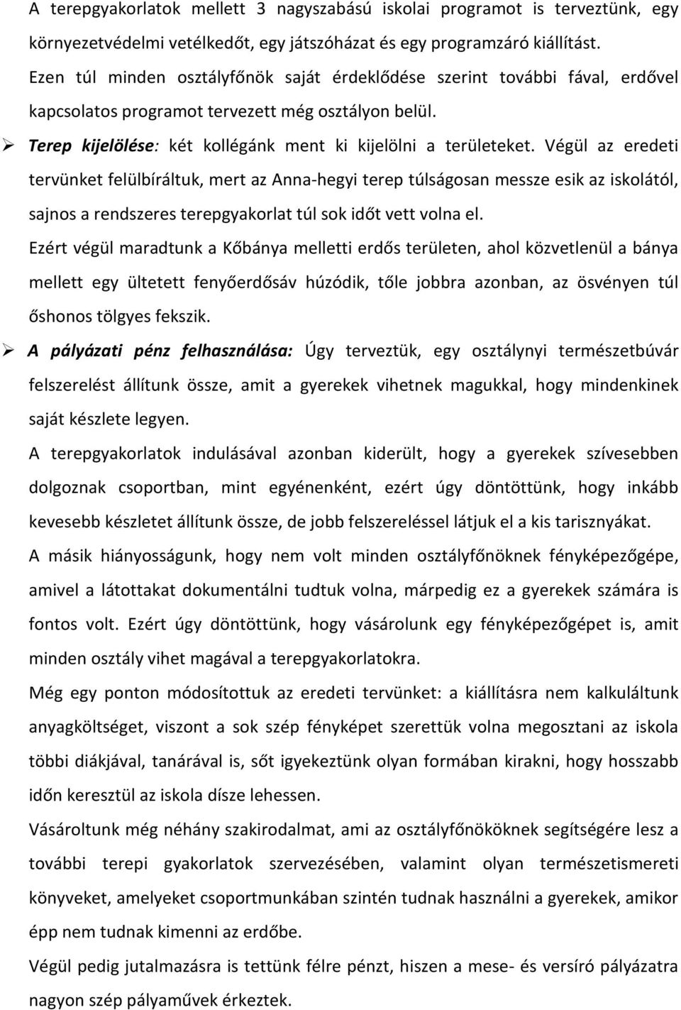 Végül az eredeti tervünket felülbíráltuk, mert az Anna-hegyi terep túlságosan messze esik az iskolától, sajnos a rendszeres terepgyakorlat túl sok időt vett volna el.