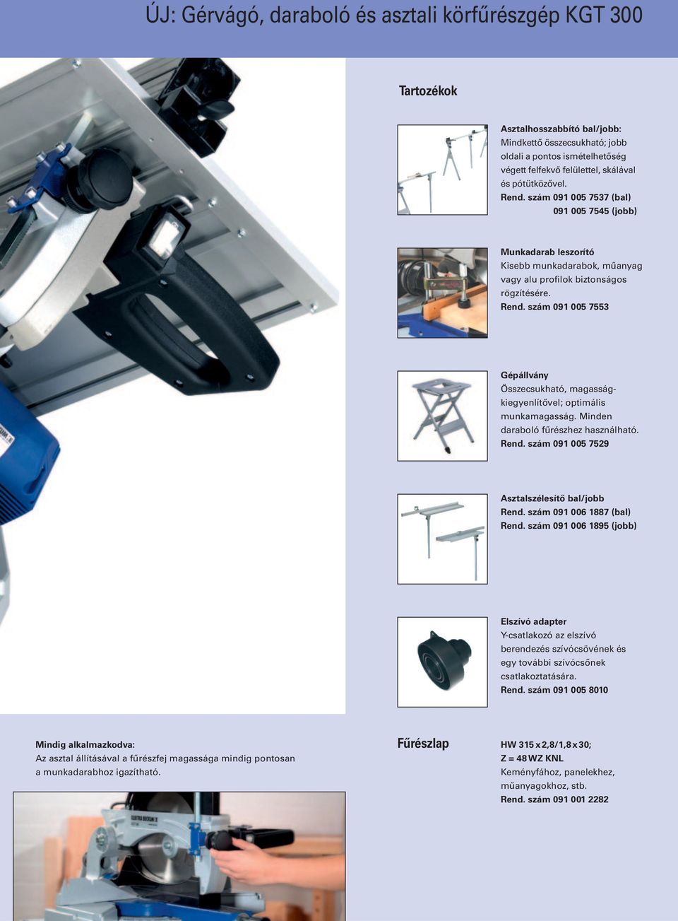 Minden daraboló fűrészhez használható. Rend. szám 091 005 7529 Asztalszélesítő bal/jobb Rend. szám 091 006 1887 (bal) Rend.