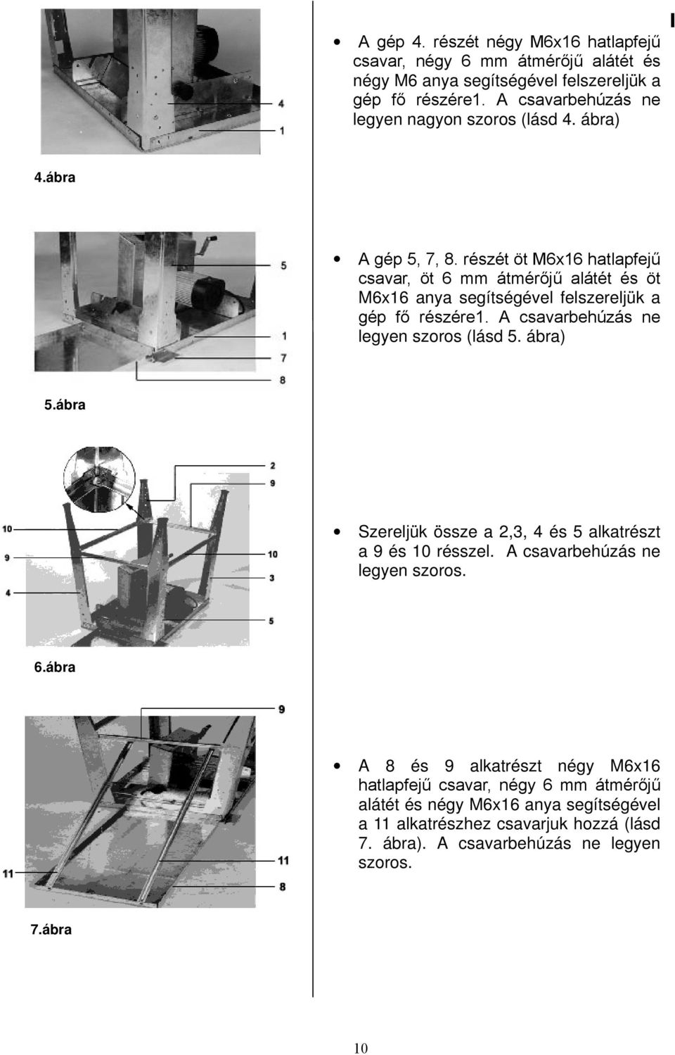 részét öt M6x16 hatlapfejű csavar, öt 6 mm átmérőjű alátét és öt M6x16 anya segítségével felszereljük a gép fő részére1. A csavarbehúzás ne legyen szoros (lásd 5. ábra) 5.