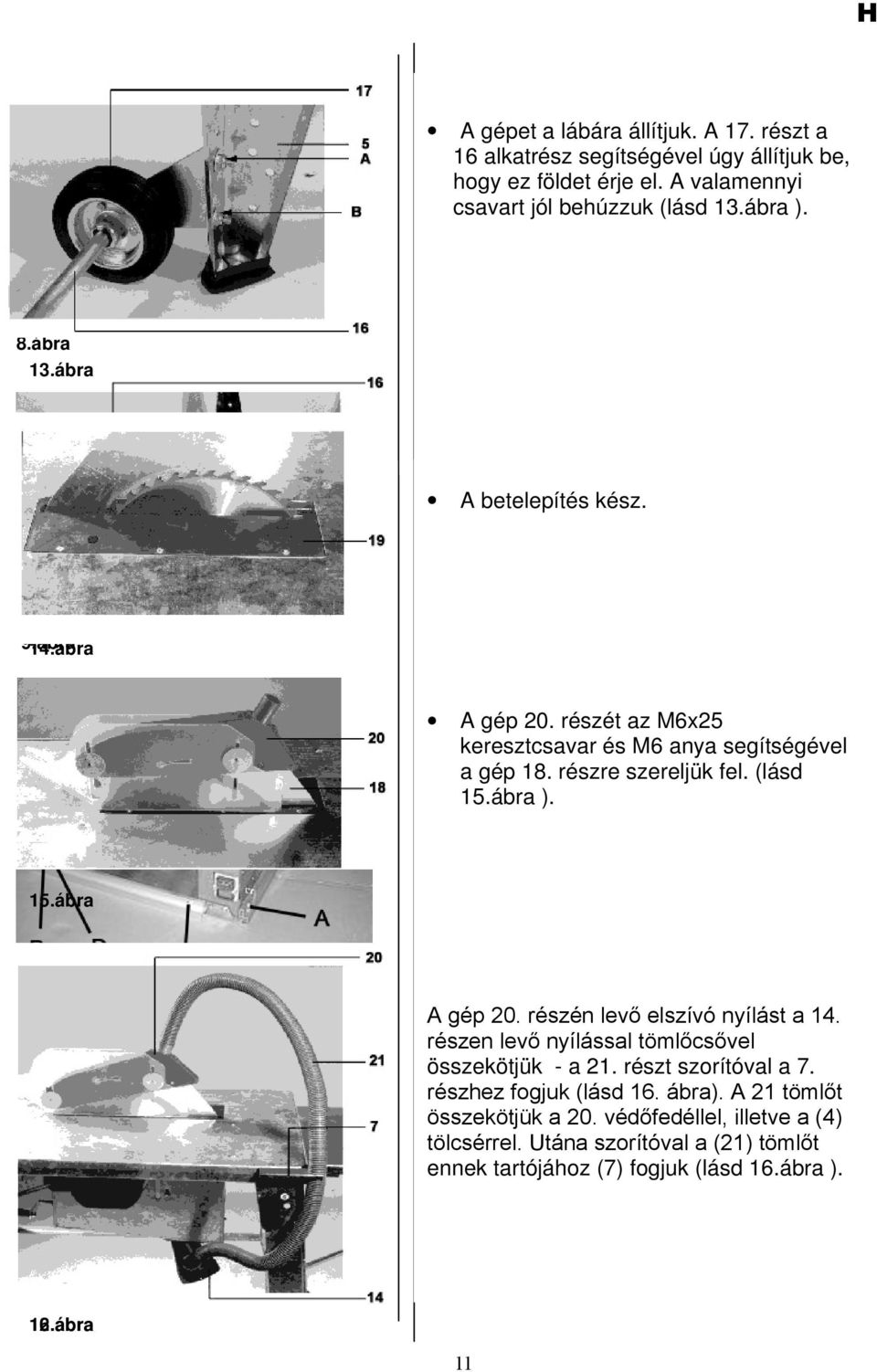 (kerék 2x) alkatrészt négy M6x16 csavar, négy 6 mm átmérőjű alátét és négy M6 anya A segítségével betelepítés kész. a 4. és 5. alkatrészhez csavarjuk hozzá (lásd 9. ábra).