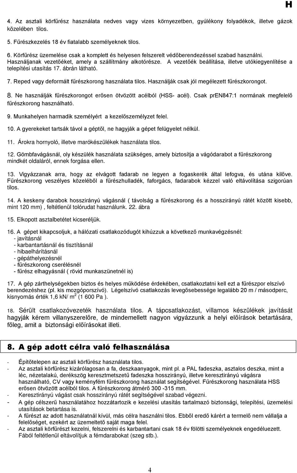 A vezetőék beállítása, illetve utókiegyenlítése a telepítési utasítás 17. ábrán látható. 7. Reped vagy deformált fűrészkorong használata tilos. Használják csak jól megélezett fűrészkorongot. 8.