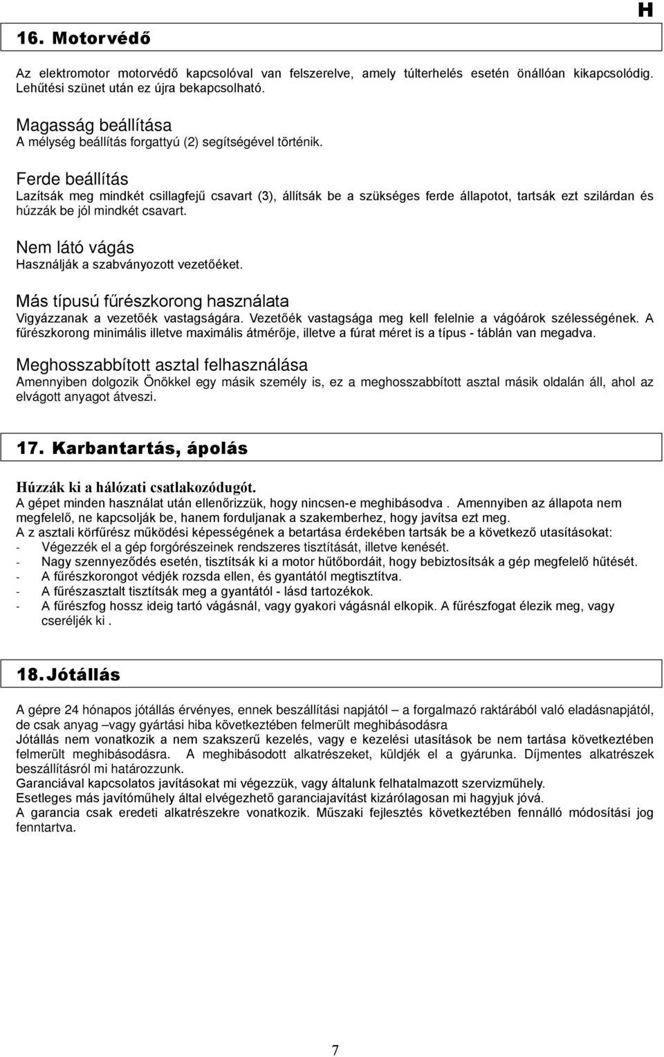 Ferde beállítás Lazítsák meg mindkét csillagfejű csavart (3), állítsák be a szükséges ferde állapotot, tartsák ezt szilárdan és húzzák be jól mindkét csavart.