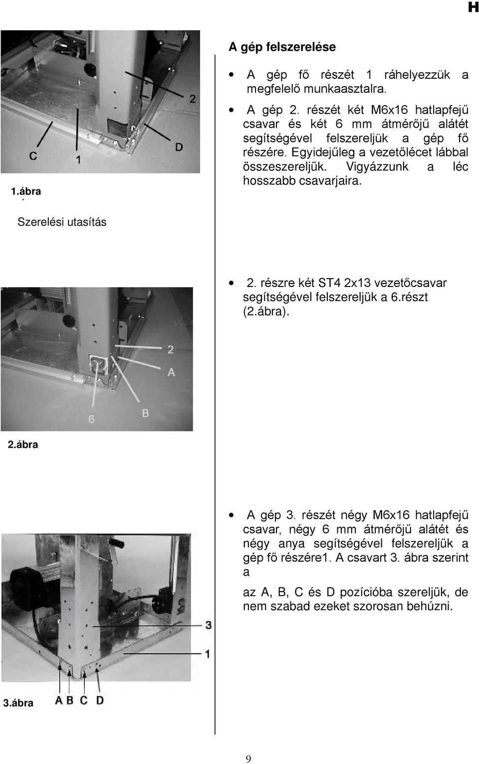 Vigyázzunk a léc hosszabb csavarjaira. 2. részre két ST4 2x13 vezetőcsavar segítségével felszereljük a 6.részt (2.ábra). Ø 2.ábra A gép 3.