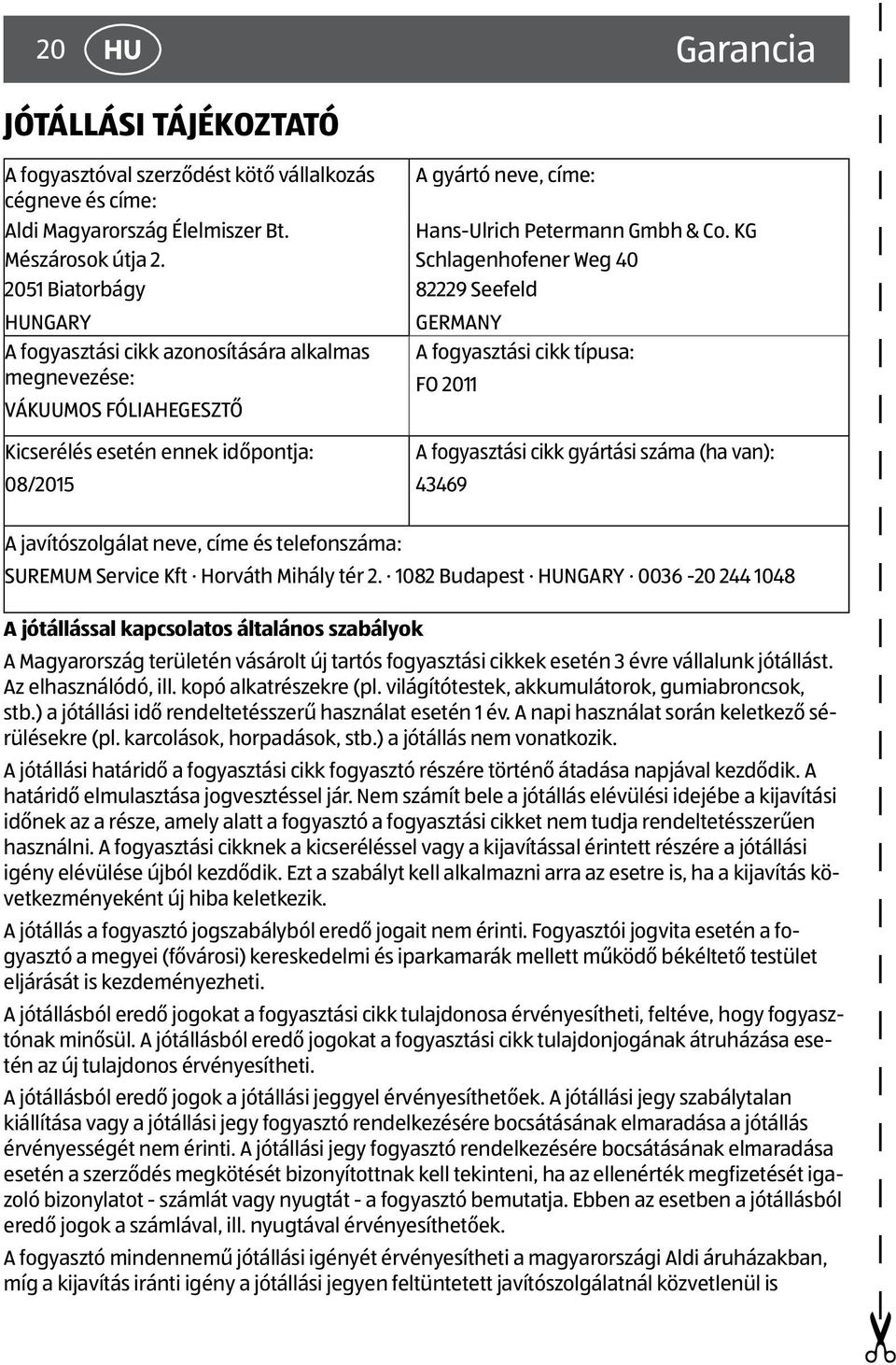 KG Schlagenhofener Weg 40 82229 Seefeld GERMANY A fogyasztási cikk típusa: FO 2011 A fogyasztási cikk gyártási száma (ha van): 43469 A javítószolgálat neve, címe és telefonszáma: SUREMUM Service Kft