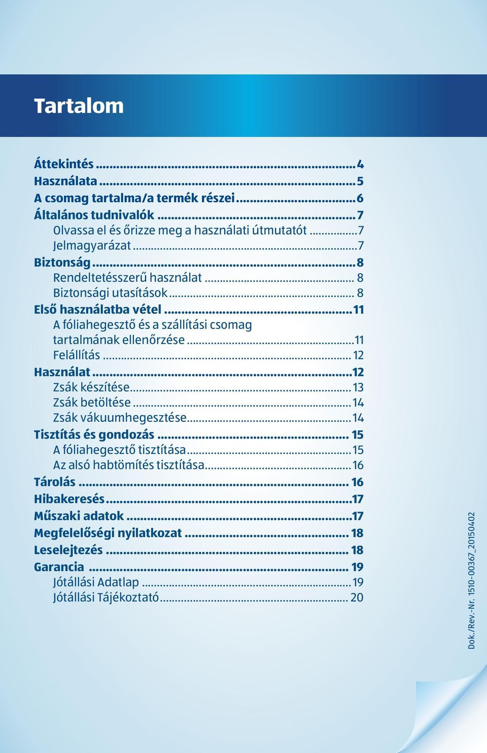 ..12 Zsák készítése... 13 Zsák betöltése... 14 Zsák vákuumhegesztése... 14 Tisztítás és gondozás... 15 A fóliahegesztő tisztítása... 15 Az alsó habtömítés tisztítása... 16 Tárolás.