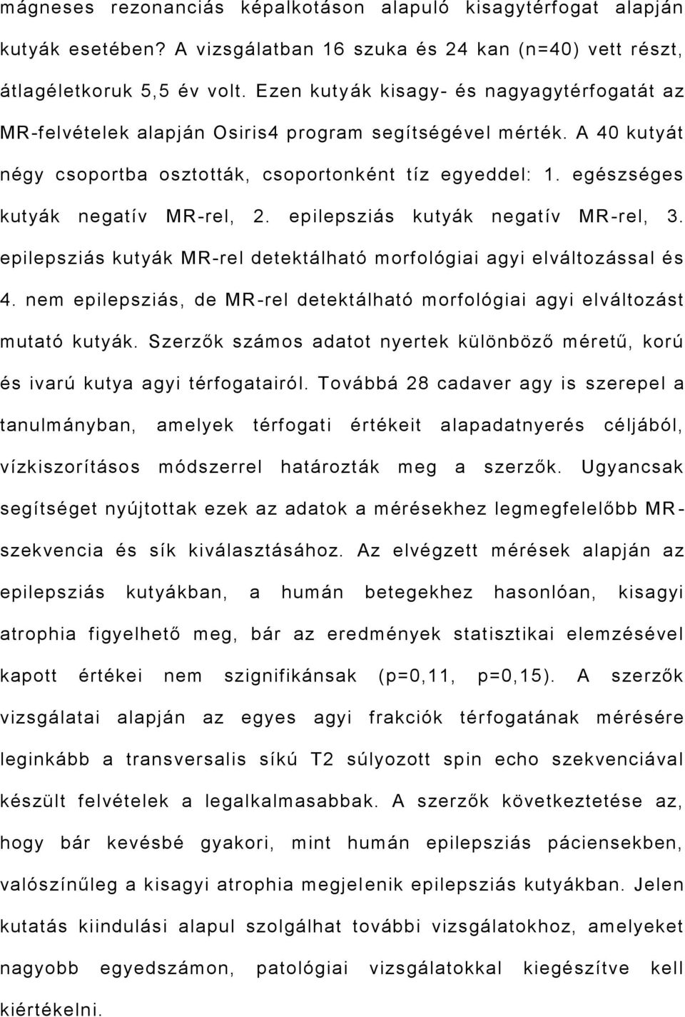 egészséges kutyák negatív MR-rel, 2. epilepsziás kutyák negatív MR-rel, 3. epilepsziás kutyák MR-rel detektálható morfológiai agyi elváltozással és 4.