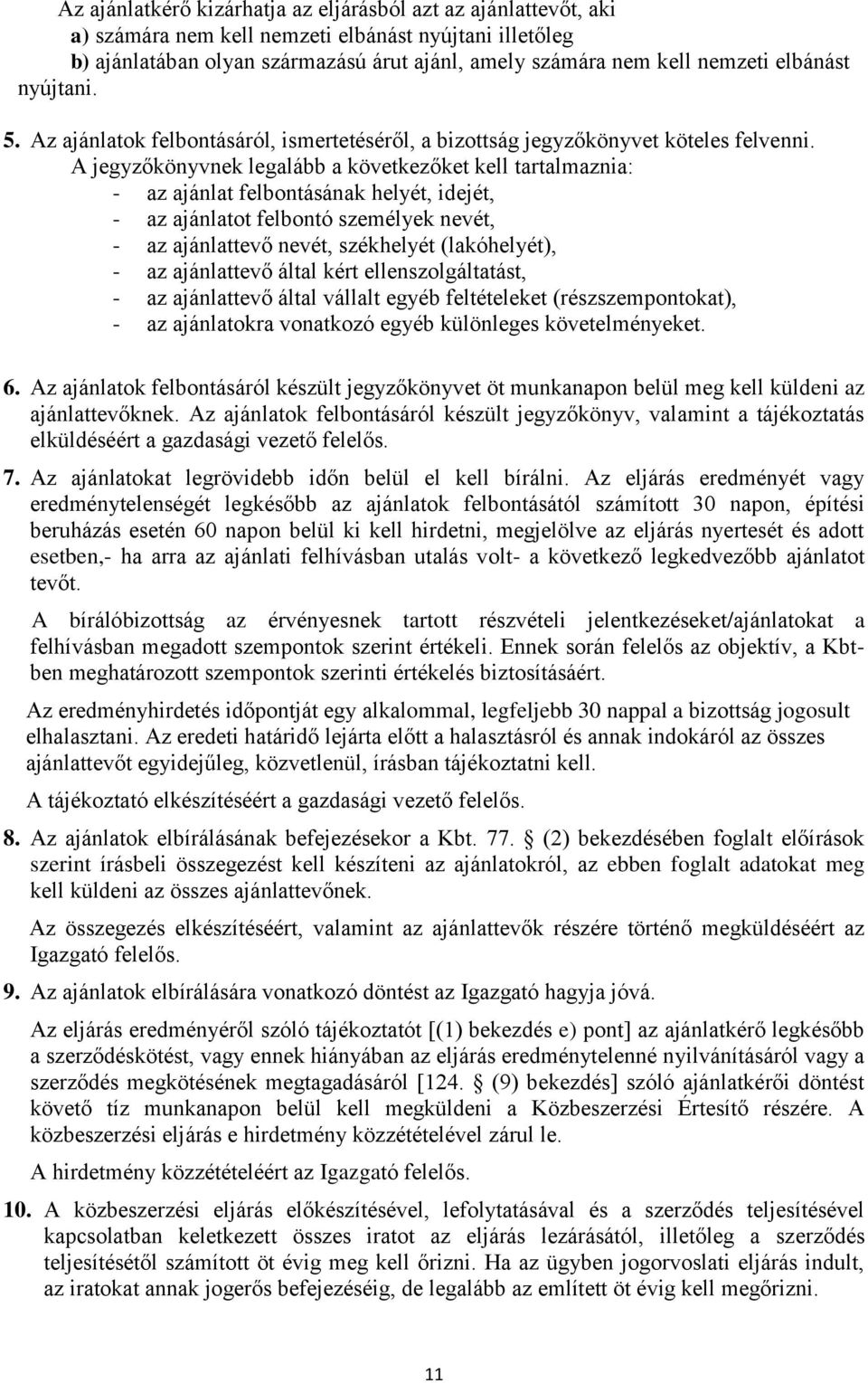 A jegyzőkönyvnek legalább a következőket kell tartalmaznia: - az ajánlat felbontásának helyét, idejét, - az ajánlatot felbontó személyek nevét, - az ajánlattevő nevét, székhelyét (lakóhelyét), - az