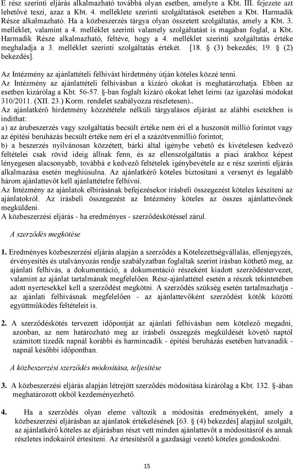 Harmadik Része alkalmazható, feltéve, hogy a 4. melléklet szerinti szolgáltatás értéke meghaladja a 3. melléklet szerinti szolgáltatás értékét. [18. (3) bekezdés; 19. (2) bekezdés].