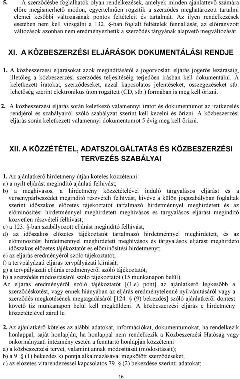 -ban foglalt feltételek fennállását, az előirányzott változások azonban nem eredményezhetik a szerződés tárgyának alapvető megváltozását. XI. A KÖZBESZERZÉSI ELJÁRÁSOK DOKUMENTÁLÁSI RENDJE 1.