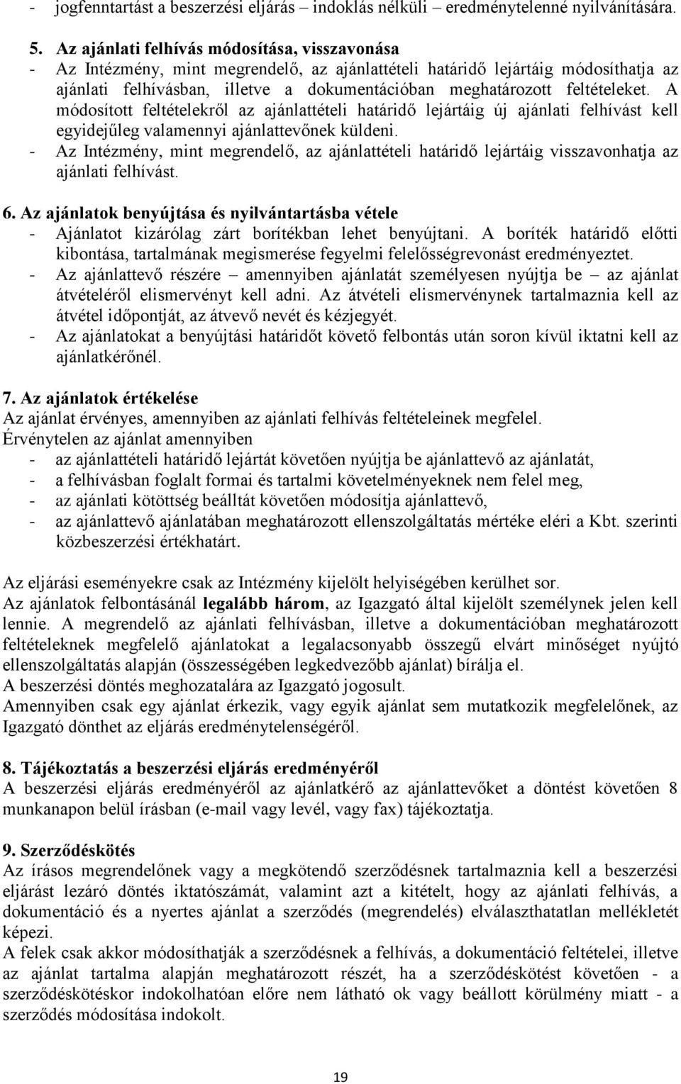 feltételeket. A módosított feltételekről az ajánlattételi határidő lejártáig új ajánlati felhívást kell egyidejűleg valamennyi ajánlattevőnek küldeni.