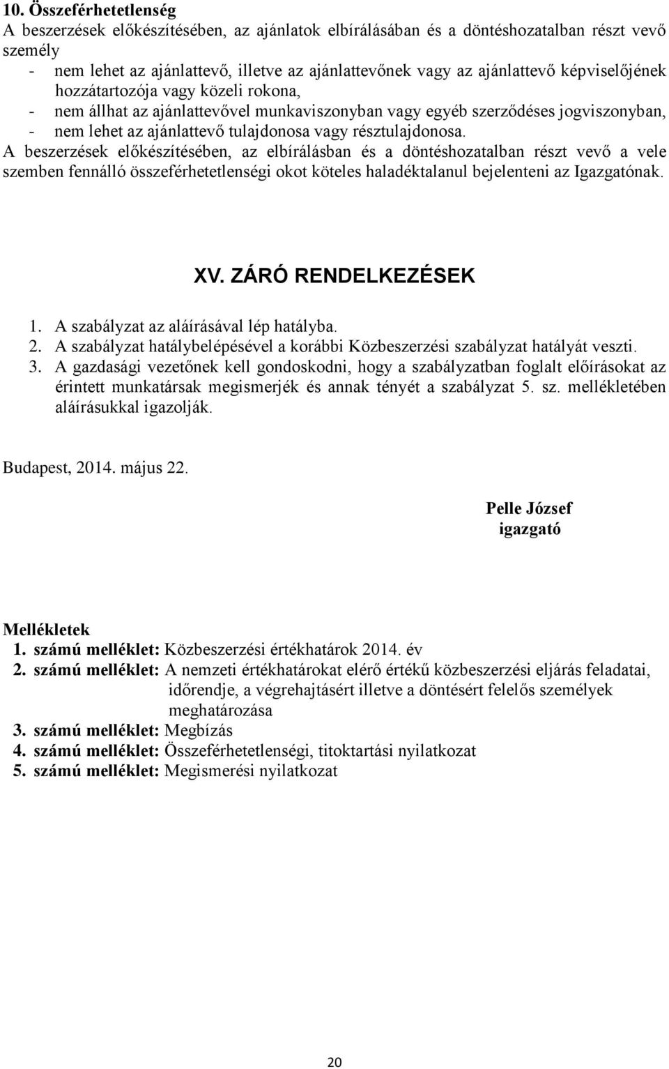 A beszerzések előkészítésében, az elbírálásban és a döntéshozatalban részt vevő a vele szemben fennálló összeférhetetlenségi okot köteles haladéktalanul bejelenteni az Igazgatónak. XV.