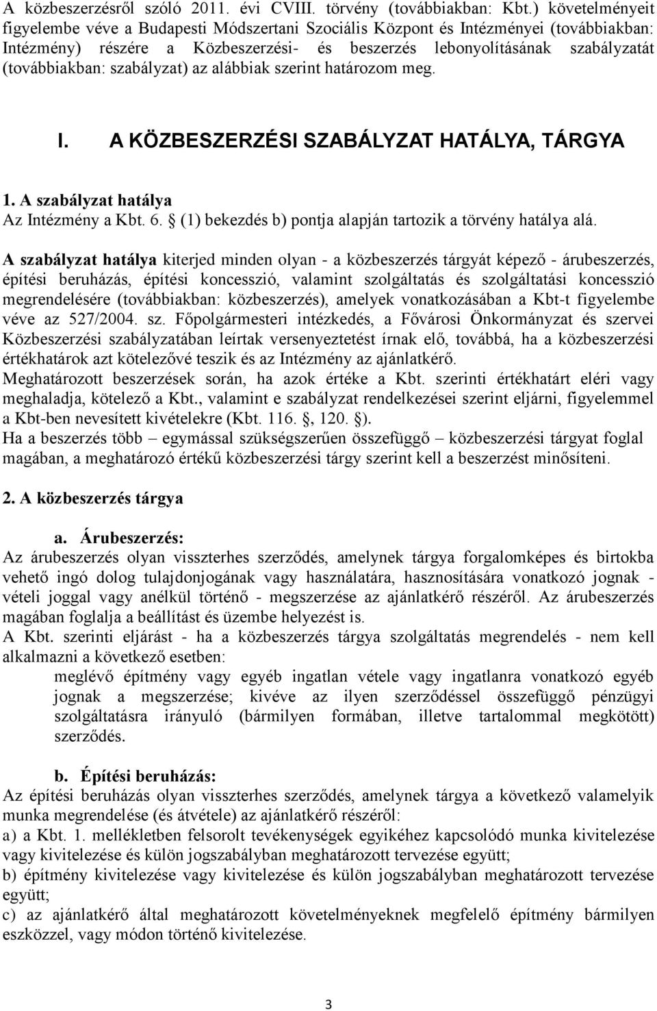 szabályzat) az alábbiak szerint határozom meg. I. A KÖZBESZERZÉSI SZABÁLYZAT HATÁLYA, TÁRGYA 1. A szabályzat hatálya Az Intézmény a Kbt. 6.