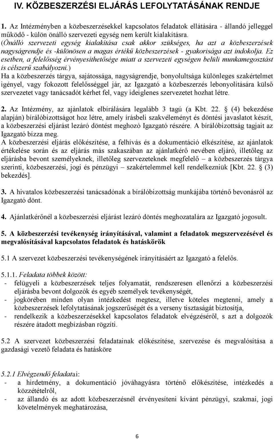 (Önálló szervezeti egység kialakítása csak akkor szükséges, ha azt a közbeszerzések nagyságrendje és -különösen a magas értékű közbeszerzések - gyakorisága azt indokolja.