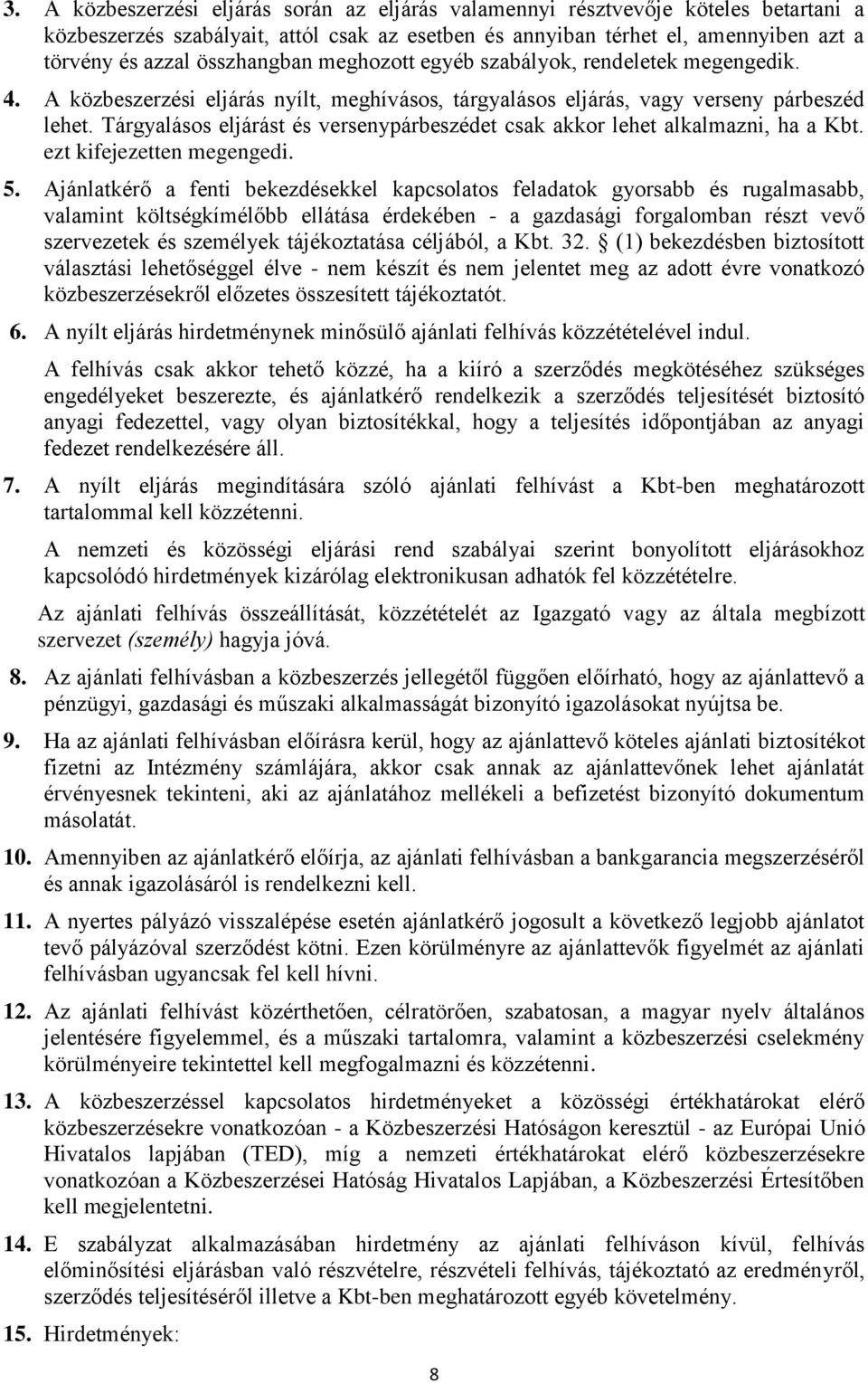 Tárgyalásos eljárást és versenypárbeszédet csak akkor lehet alkalmazni, ha a Kbt. ezt kifejezetten megengedi. 5.