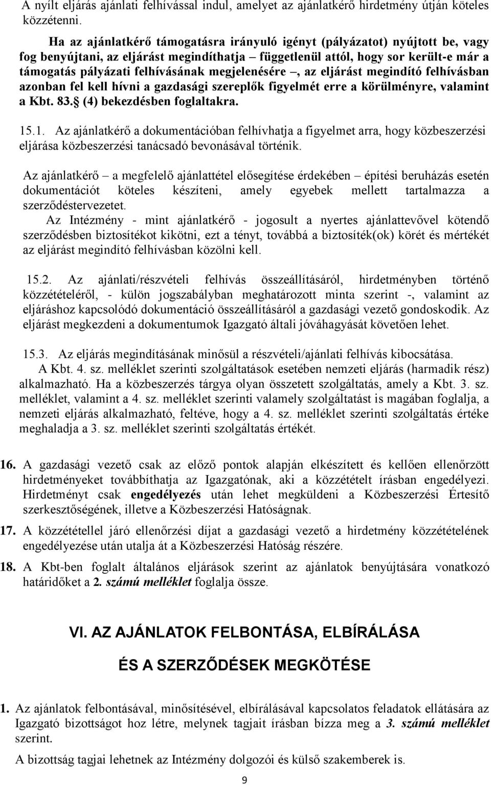 megjelenésére, az eljárást megindító felhívásban azonban fel kell hívni a gazdasági szereplők figyelmét erre a körülményre, valamint a Kbt. 83. (4) bekezdésben foglaltakra. 15