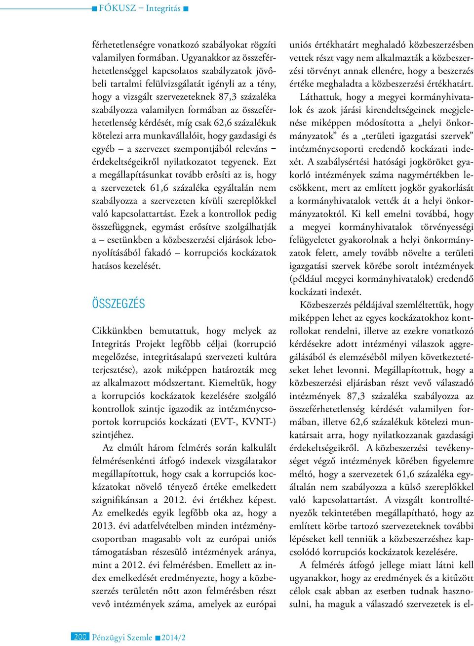 összeférhetetlenség kérdését, míg csak 62,6 százalékuk kötelezi arra munkavállalóit, hogy gazdasági és egyéb a szervezet szempontjából releváns érdekeltségeikről nyilatkozatot tegyenek.