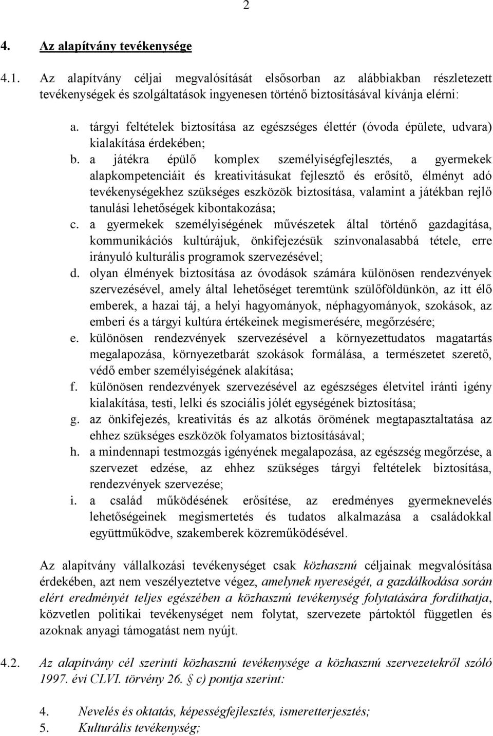 a játékra épülő komplex személyiségfejlesztés, a gyermekek alapkompetenciáit és kreativitásukat fejlesztő és erősítő, élményt adó tevékenységekhez szükséges eszközök biztosítása, valamint a játékban