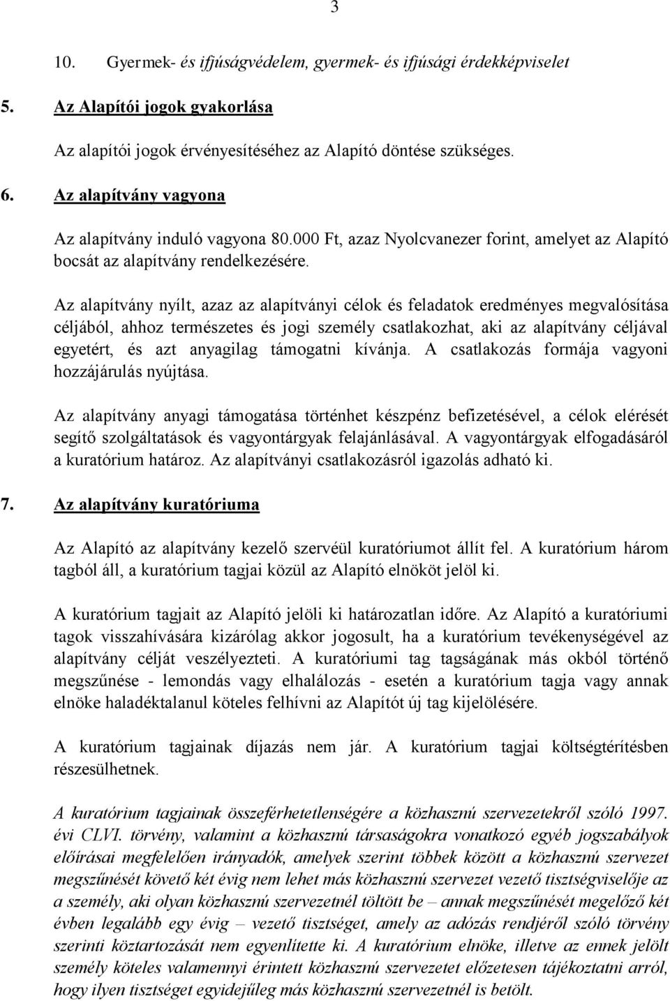 Az alapítvány nyílt, azaz az alapítványi célok és feladatok eredményes megvalósítása céljából, ahhoz természetes és jogi személy csatlakozhat, aki az alapítvány céljával egyetért, és azt anyagilag