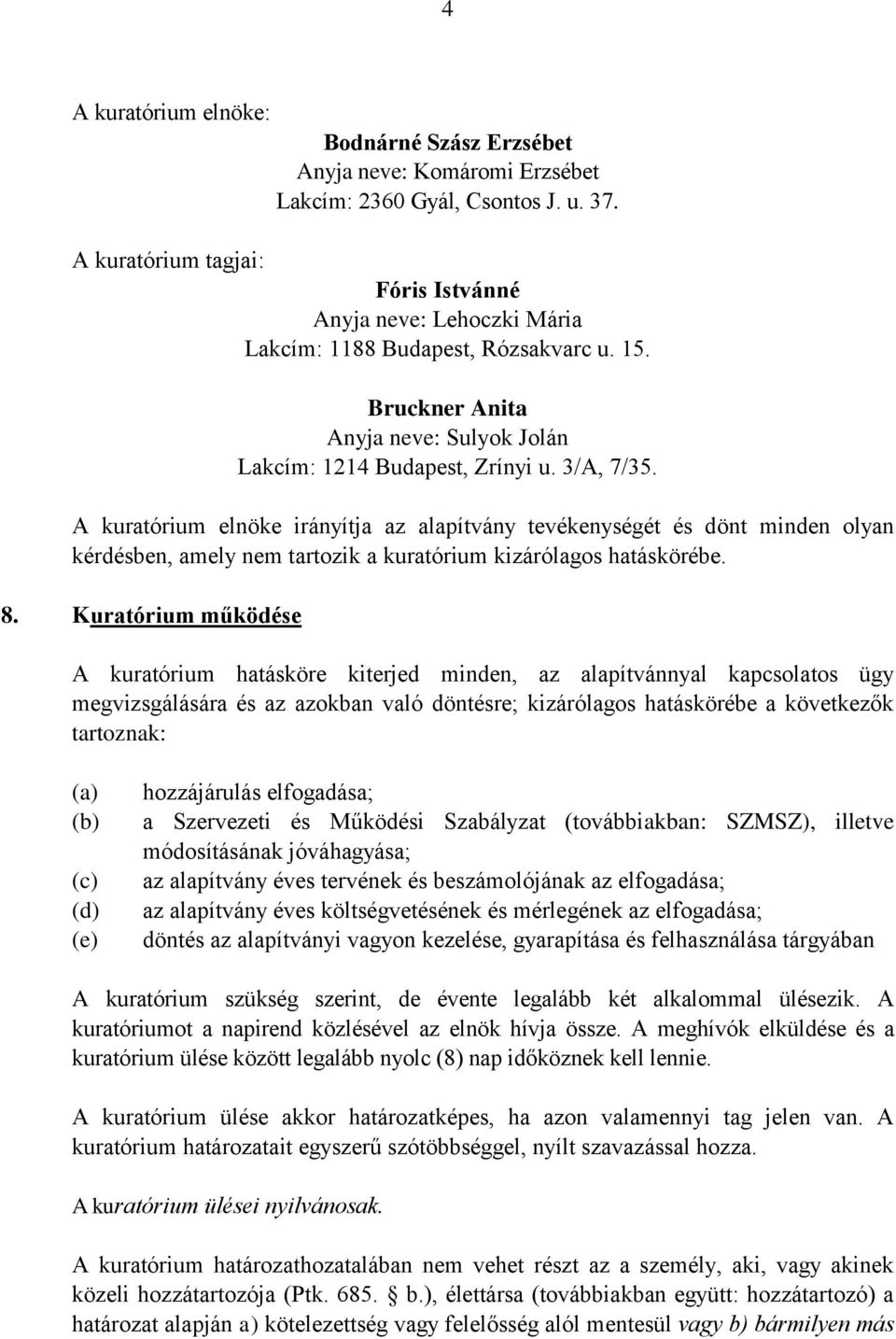 A kuratórium elnöke irányítja az alapítvány tevékenységét és dönt minden olyan kérdésben, amely nem tartozik a kuratórium kizárólagos hatáskörébe. 8.