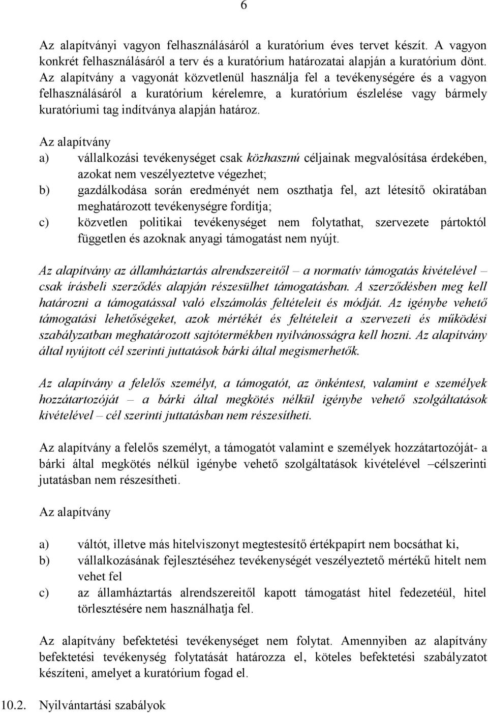 Az alapítvány a) vállalkozási tevékenységet csak közhasznú céljainak megvalósítása érdekében, azokat nem veszélyeztetve végezhet; b) gazdálkodása során eredményét nem oszthatja fel, azt létesítő