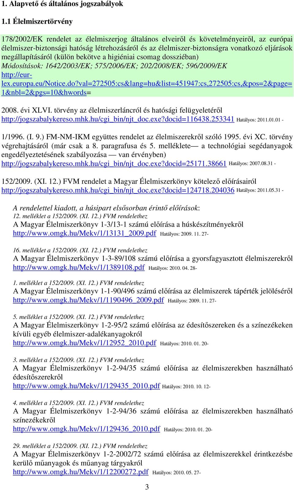 eljárások megállapításáról (külön bekötve a higiéniai csomag dossziéban) Módosítások: 1642/2003/EK; 575/2006/EK; 202/2008/EK; 596/2009/EK http://eurlex.europa.eu/notice.do?val=272505:cs&lang=hu&list=451947:cs,272505:cs,&pos=2&page= 2008.