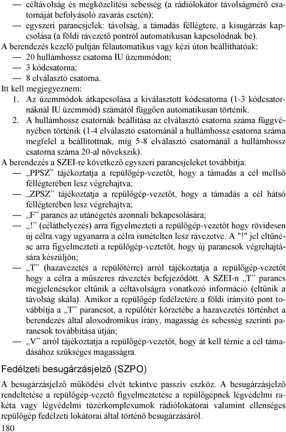 Itt kell megjegyeznem: 1. Az üzemmódok átkapcsolása a kiválasztott kódcsatorna (1-3 kódcsatornáknál IU üzemmód) számától függően automatikusan történik. 2.