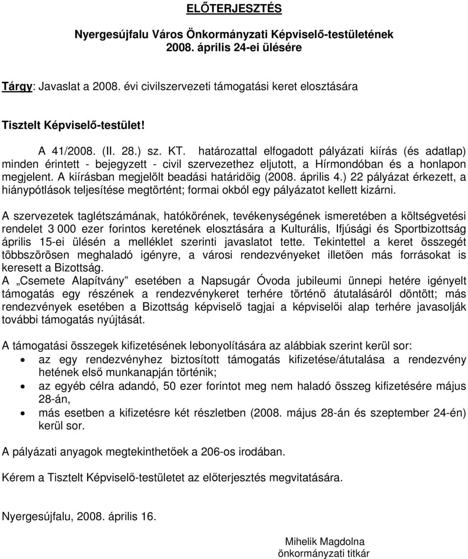 A kiírásban megjelölt beadási határidőig (2008. április 4.) 22 pályázat érkezett, a hiánypótlások teljesítése megtörtént; formai okból egy pályázatot kellett kizárni.