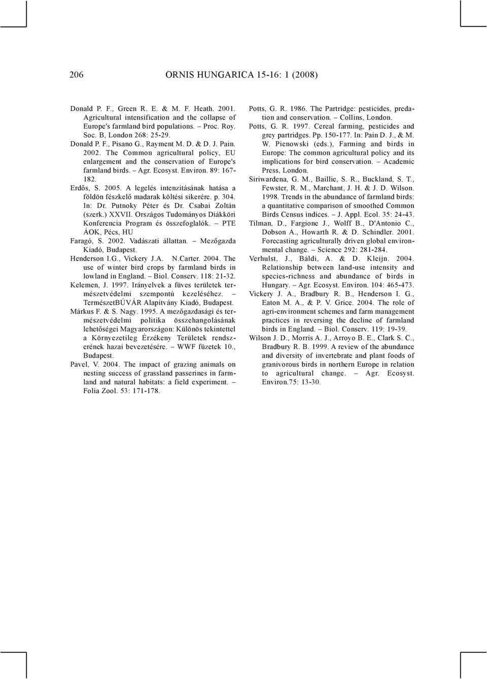 89: 167-182. Erdős, S. 2005. A legelés intenzitásának hatása a földön fészkelő madarak költési sikerére. p. 304. In: Dr. Putnoky Péter és Dr. Csabai Zoltán (szerk.) XXVII.