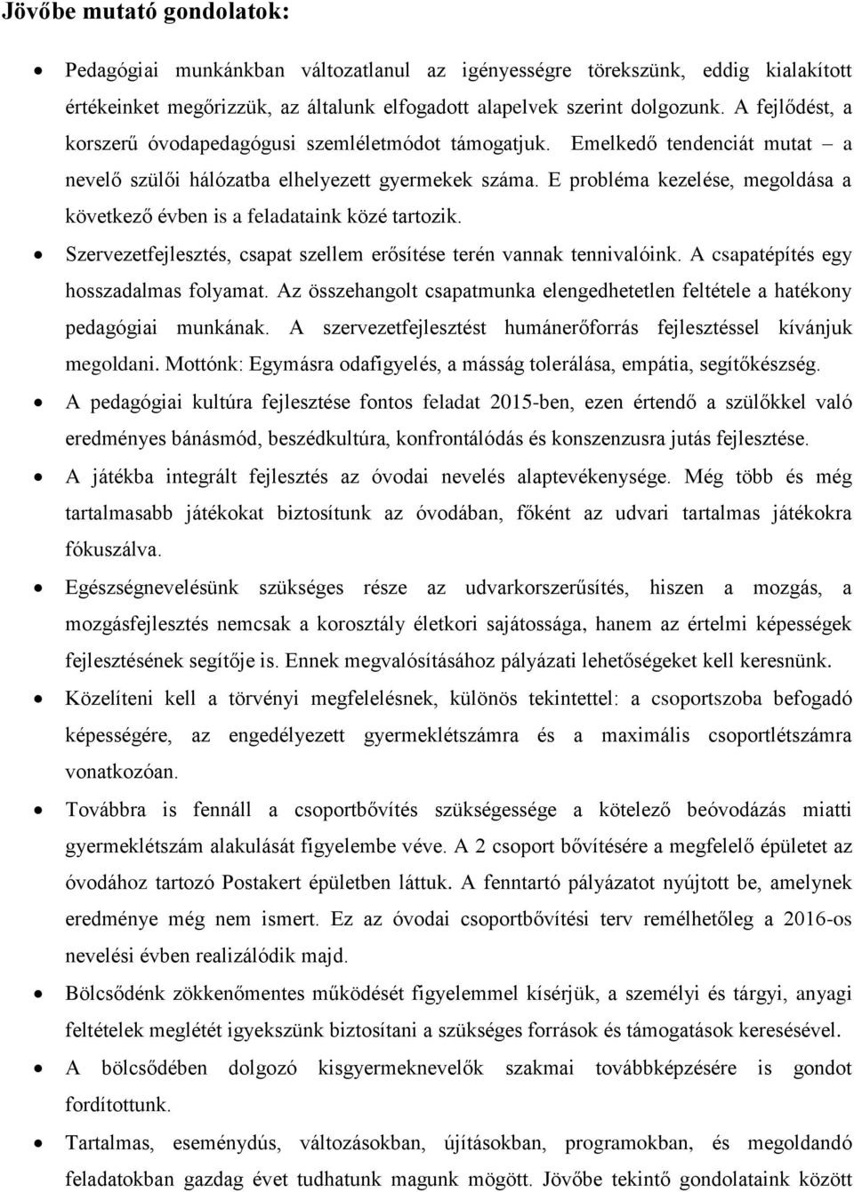 E probléma kezelése, megoldása a következő évben is a feladataink közé tartozik. Szervezetfejlesztés, csapat szellem erősítése terén vannak tennivalóink. A csapatépítés egy hosszadalmas folyamat.