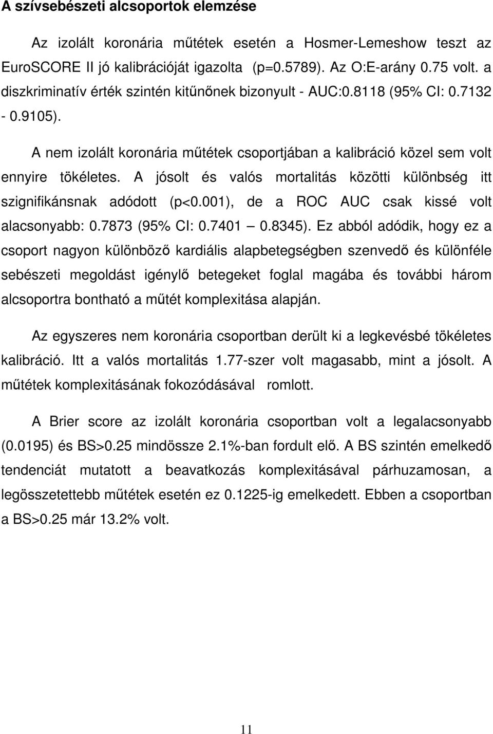 A jósolt és valós mortalitás közötti különbség itt szignifikánsnak adódott (p<0.001), de a ROC AUC csak kissé volt alacsonyabb: 0.7873 (95% CI: 0.7401 0.8345).