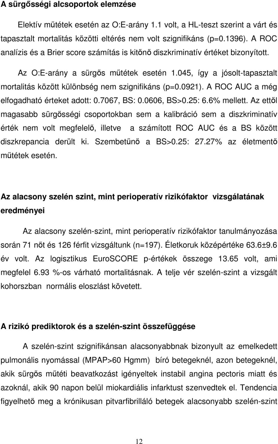 045, így a jósolt-tapasztalt mortalitás között különbség nem szignifikáns (p=0.0921). A ROC AUC a még elfogadható érteket adott: 0.7067, BS: 0.0606, BS>0.25: 6.6% mellett.