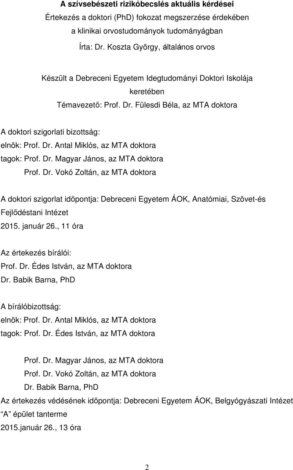 Dr. Magyar János, az MTA doktora Prof. Dr. Vokó Zoltán, az MTA doktora A doktori szigorlat időpontja: Debreceni Egyetem ÁOK, Anatómiai, Szövet-és Fejlődéstani Intézet 2015. január 26.