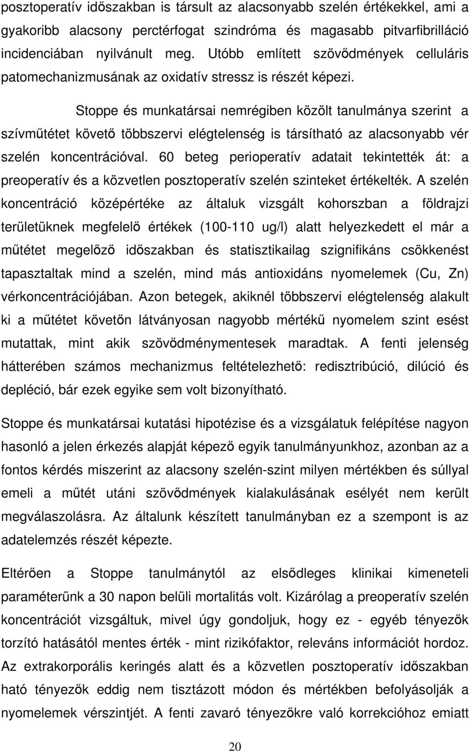 Stoppe és munkatársai nemrégiben közölt tanulmánya szerint a szívműtétet követő többszervi elégtelenség is társítható az alacsonyabb vér szelén koncentrációval.