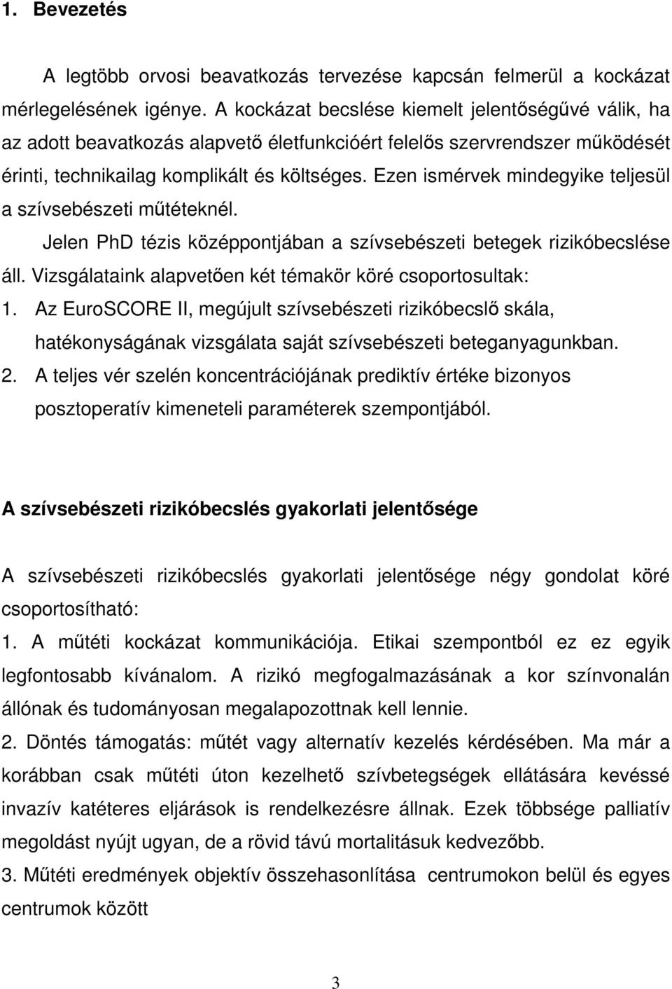 Ezen ismérvek mindegyike teljesül a szívsebészeti műtéteknél. Jelen PhD tézis középpontjában a szívsebészeti betegek rizikóbecslése áll. Vizsgálataink alapvetően két témakör köré csoportosultak: 1.