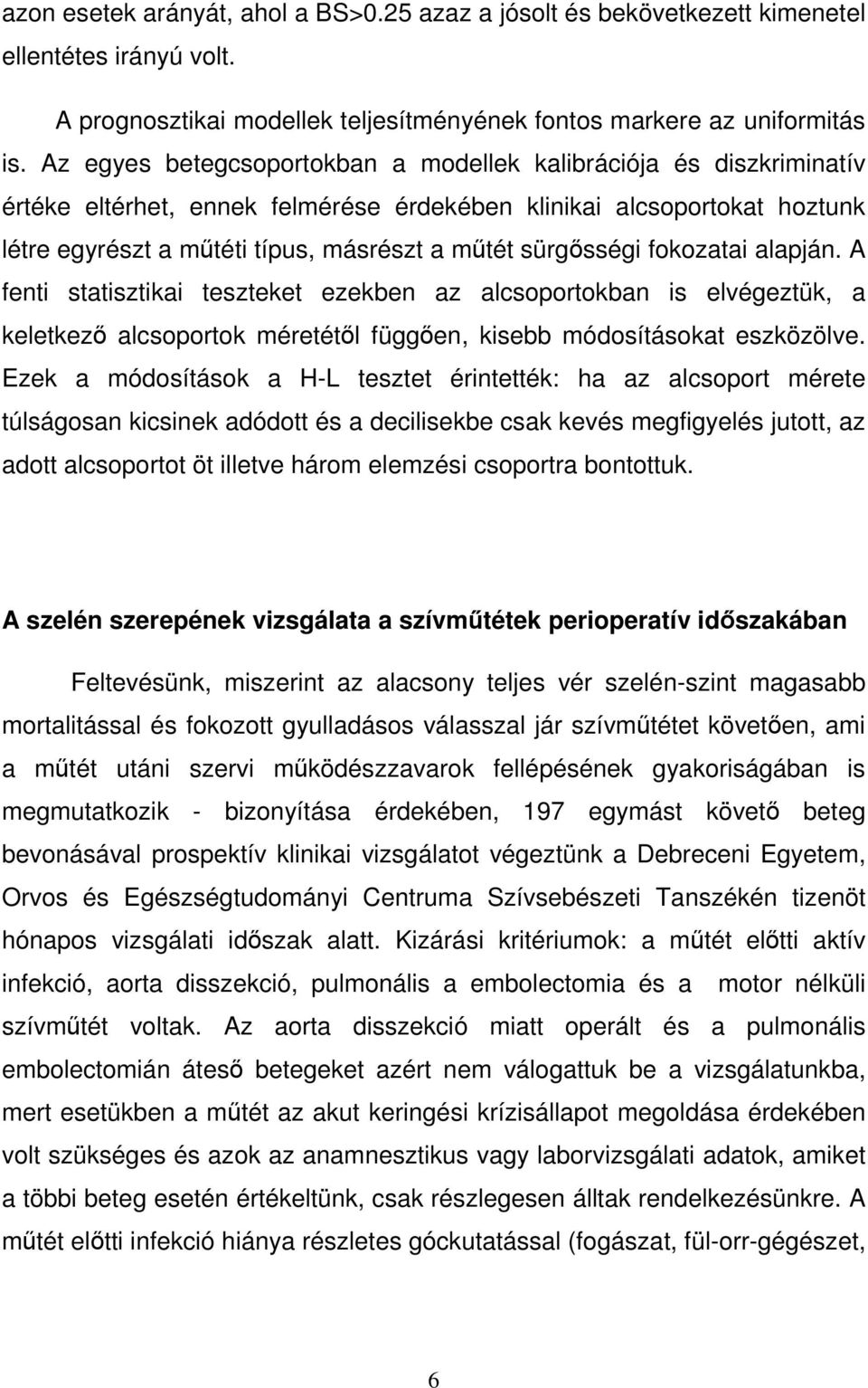 sürgősségi fokozatai alapján. A fenti statisztikai teszteket ezekben az alcsoportokban is elvégeztük, a keletkező alcsoportok méretétől függően, kisebb módosításokat eszközölve.