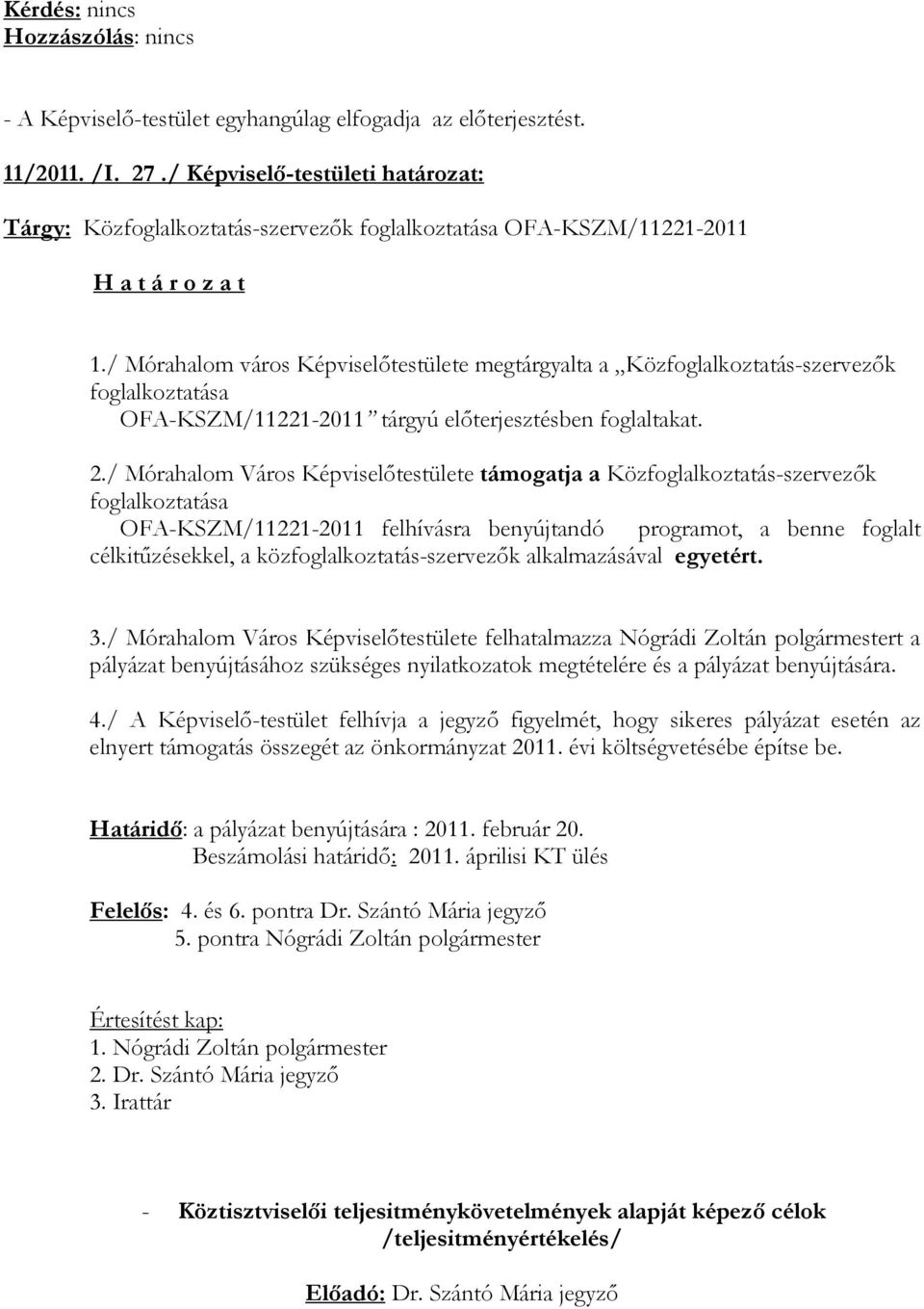 / Mórahalom Város Képviselıtestülete támogatja a Közfoglalkoztatás-szervezık foglalkoztatása OFA-KSZM/11221-2011 felhívásra benyújtandó programot, a benne foglalt célkitőzésekkel, a