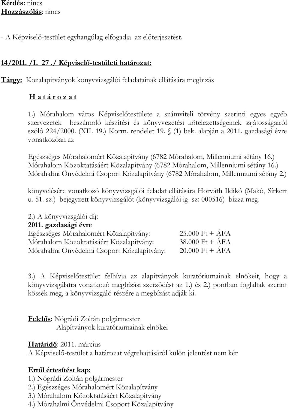 rendelet 19. (1) bek. alapján a 2011. gazdasági évre vonatkozóan az Egészséges Mórahalomért Közalapítvány (6782 Mórahalom, Millenniumi sétány 16.