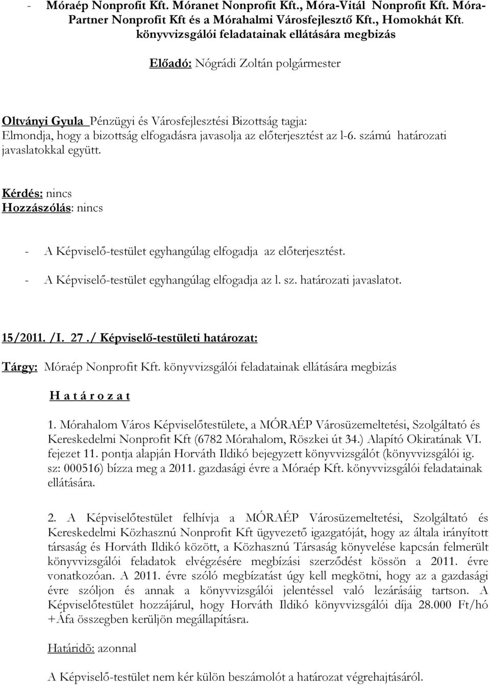 számú határozati javaslatokkal együtt. - A Képviselı-testület egyhangúlag elfogadja az elıterjesztést. - A Képviselı-testület egyhangúlag elfogadja az l. sz. határozati javaslatot. 15/2011. /I. 27.