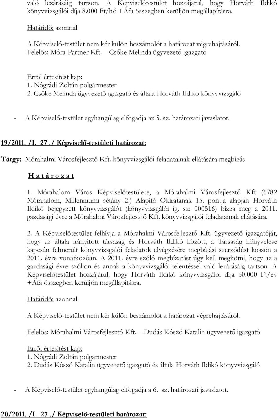 Nógrádi Zoltán polgármester 2. Csıke Melinda ügyvezetı igazgató és általa Horváth Ildikó könyvvizsgáló - A Képviselı-testület egyhangúlag elfogadja az 5. sz. határozati javaslatot. 19/2011. /I. 27.