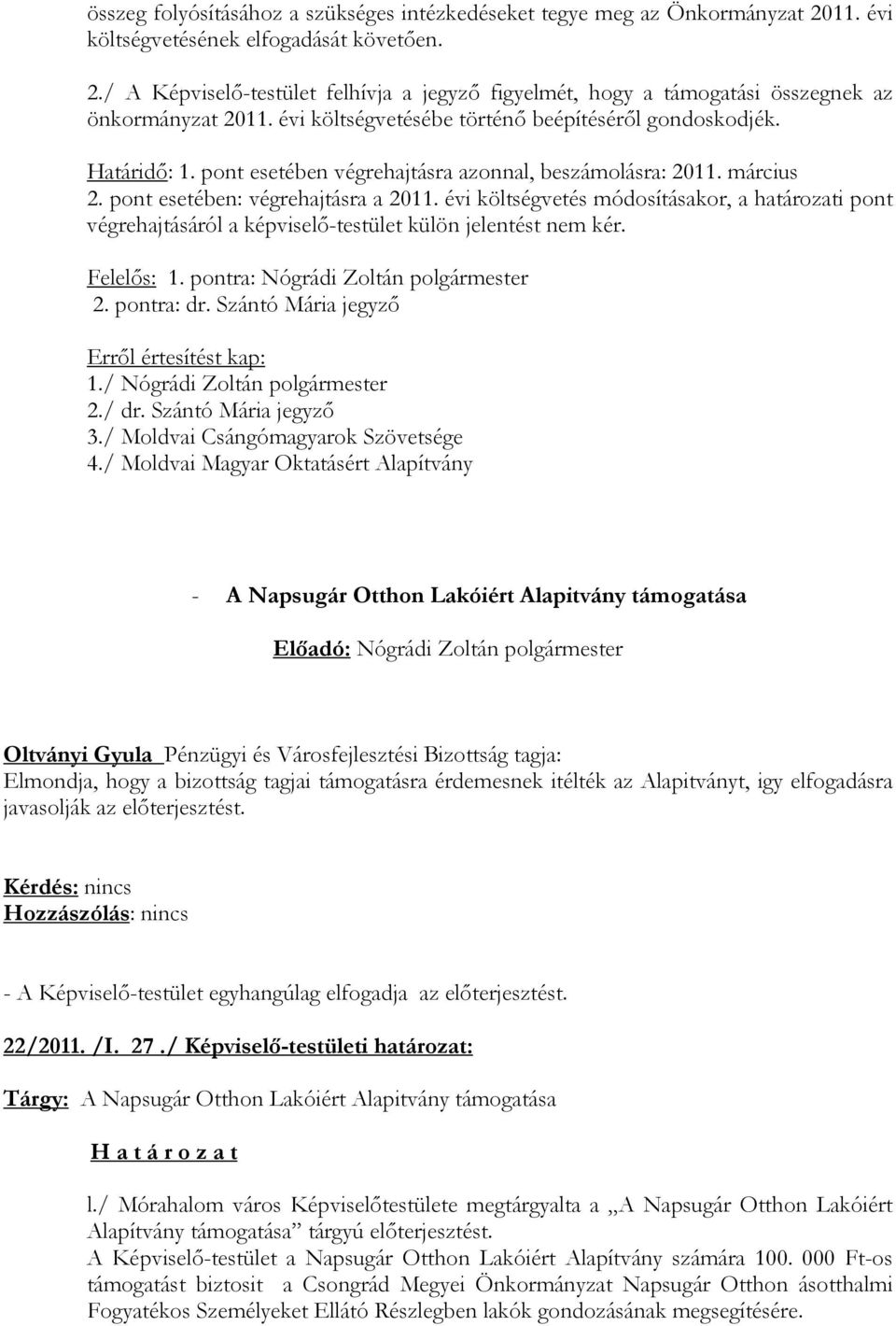 évi költségvetés módosításakor, a határozati pont végrehajtásáról a képviselı-testület külön jelentést nem kér. Felelıs: 1. pontra: Nógrádi Zoltán polgármester 2. pontra: dr.