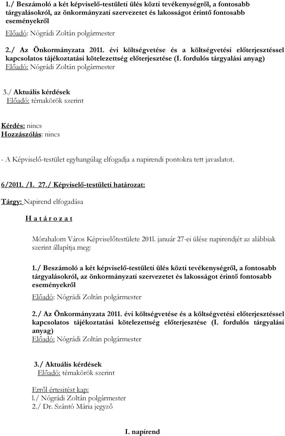 / Aktuális kérdések Elıadó: témakörök szerint - A Képviselı-testület egyhangúlag elfogadja a napirendi pontokra tett javaslatot. 6/2011. /I. 27.