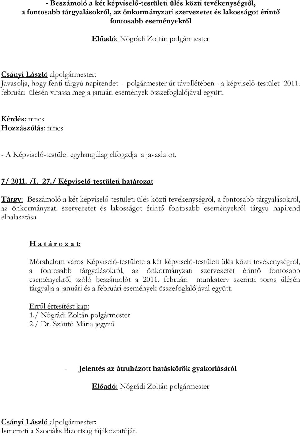 - A Képviselı-testület egyhangúlag elfogadja a javaslatot. 7/ 2011. /I. 27.
