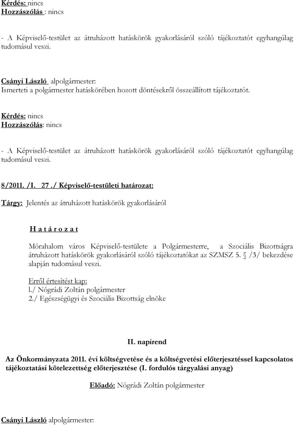 - A Képviselı-testület az átruházott hatáskörök gyakorlásáról szóló tájékoztatót egyhangúlag tudomásul veszi. 8/2011. /I. 27.