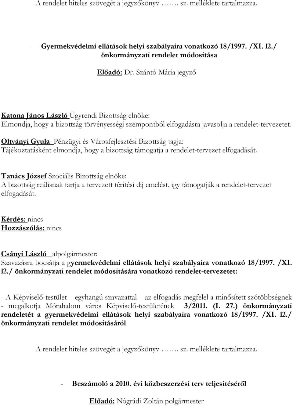 Oltványi Gyula Pénzügyi és Városfejlesztési Bizottság tagja: Tájékoztatásként elmondja, hogy a bizottság támogatja a rendelet-tervezet elfogadását.