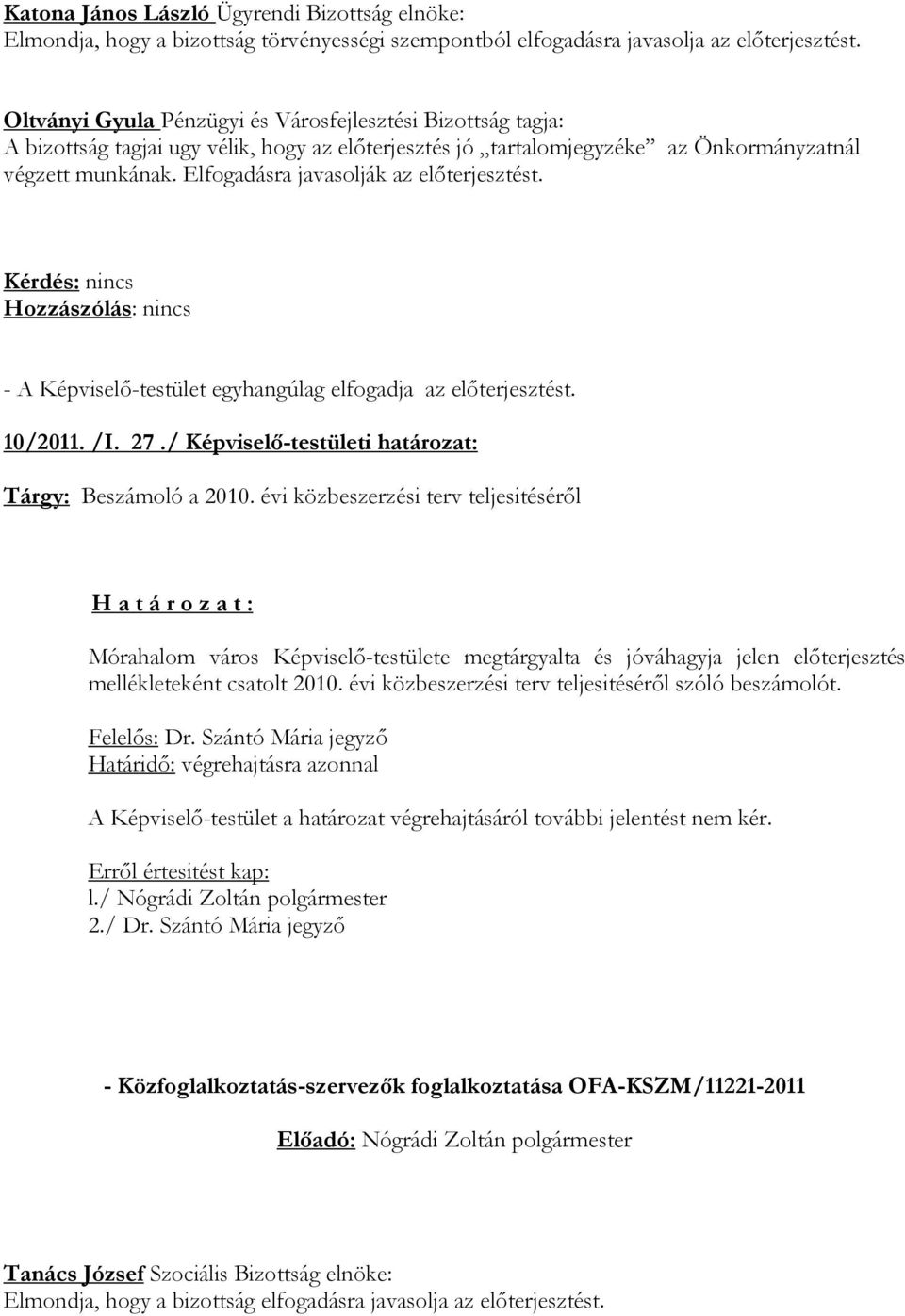 Elfogadásra javasolják az elıterjesztést. - A Képviselı-testület egyhangúlag elfogadja az elıterjesztést. 10/2011. /I. 27./ Képviselı-testületi határozat: Tárgy: Beszámoló a 2010.