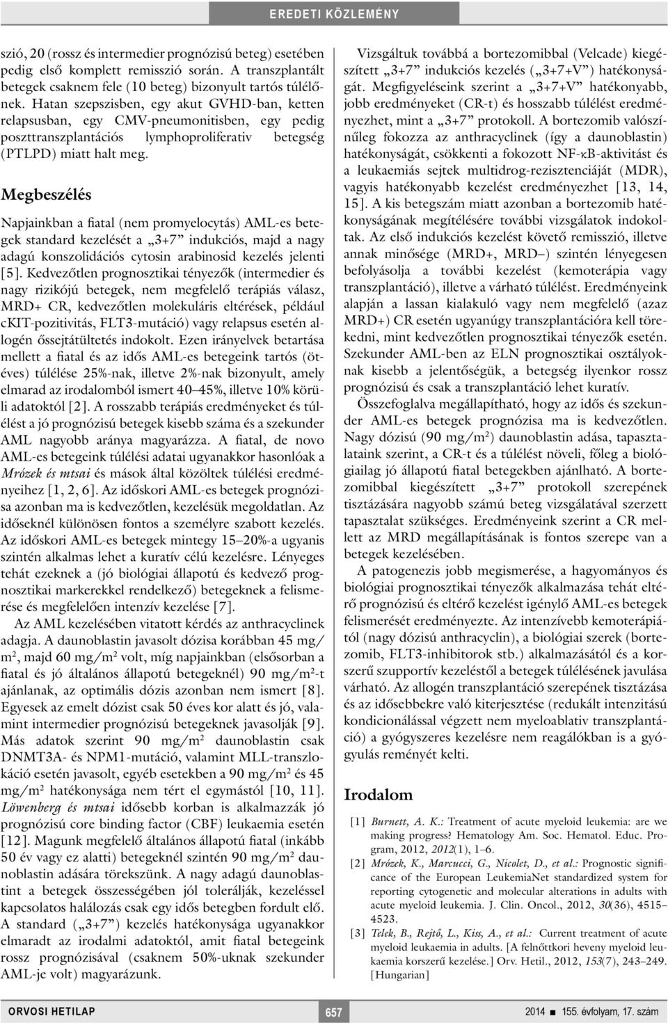 Megbeszélés Napjainkban a fiatal (nem promyelocytás) AML-es betegek standard kezelését a 3+7 indukciós, majd a nagy adagú konszolidációs cytosin arabinosid kezelés jelenti [5].