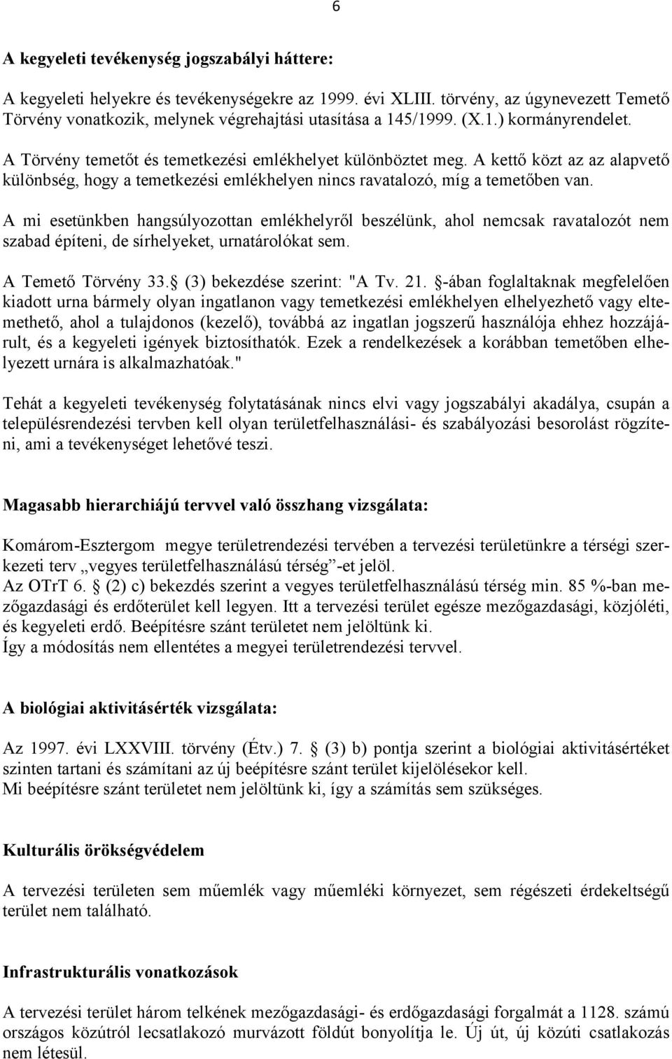 A mi esetünkben hangsúlyozottan emlékhelyről beszélünk, ahol nemcsak ravatalozót nem szabad építeni, de sírhelyeket, urnatárolókat sem. A Temető Törvény 33. (3) bekezdése szerint: "A Tv. 21.